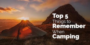 top 5 things to remember when camping