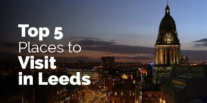 top 5 places to visit in Leeds