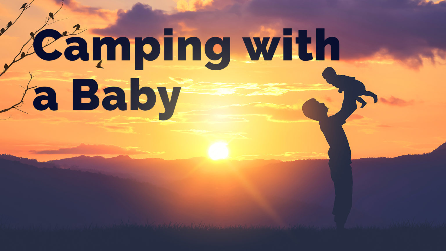 Camping With a Baby: Top Tips, Tricks and Camping Guide for New Parents