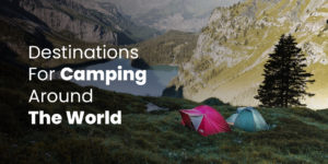 Destinations For Camping Around The World
