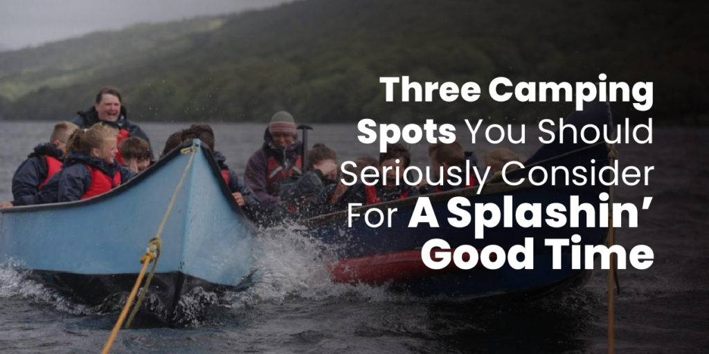 Three Camping Spots You Should Seriously Consider For A Splashin Good Time