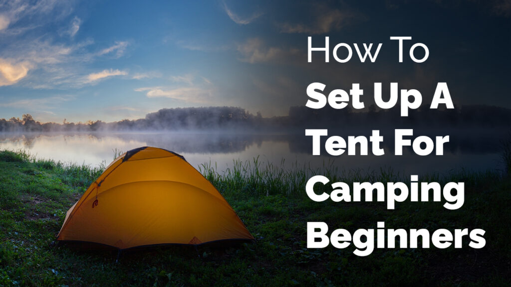 How To Set Up A Tent For Camping Beginners