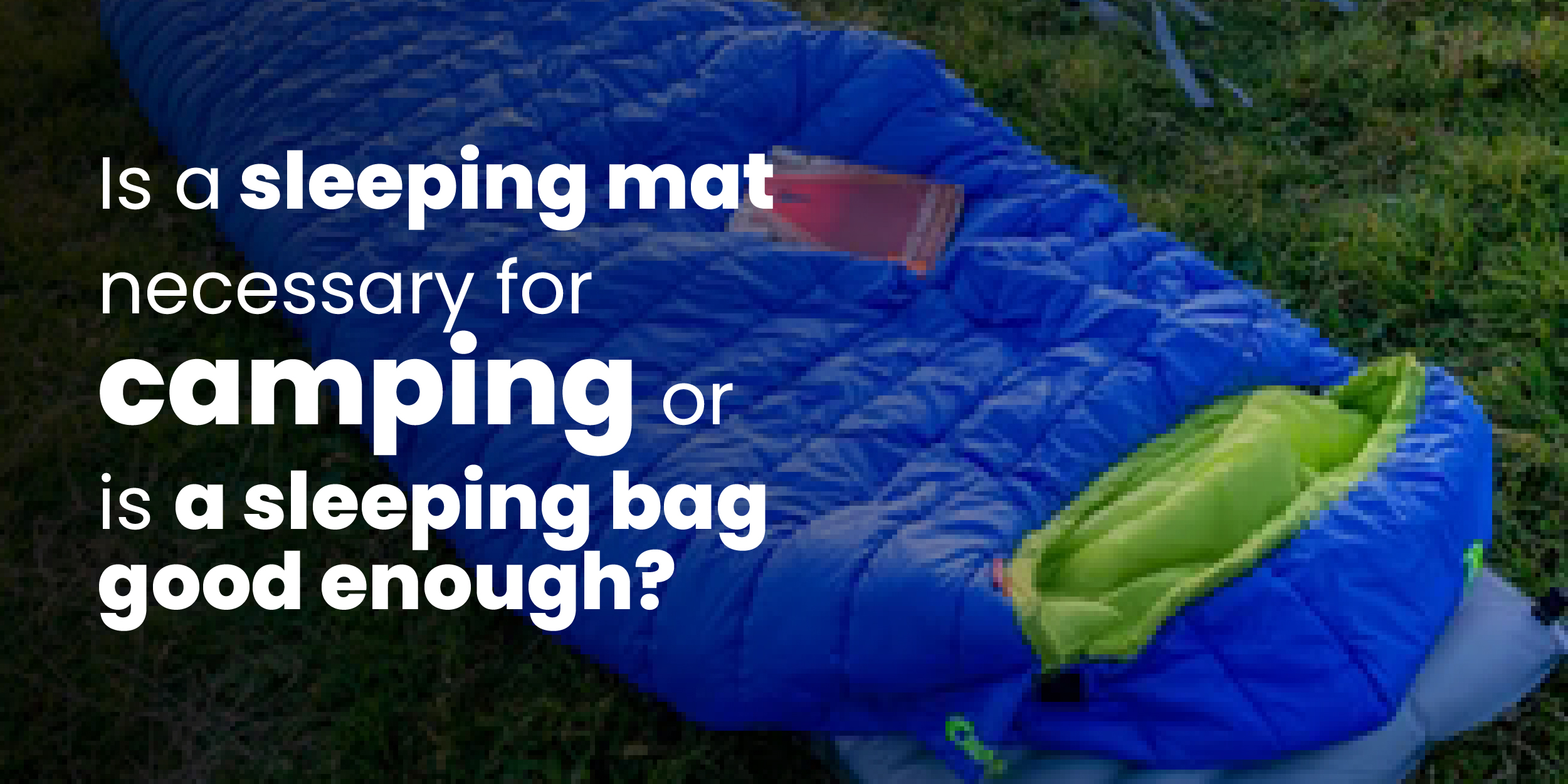Is a sleeping mat necessary for camping or is a sleeping bag good enough