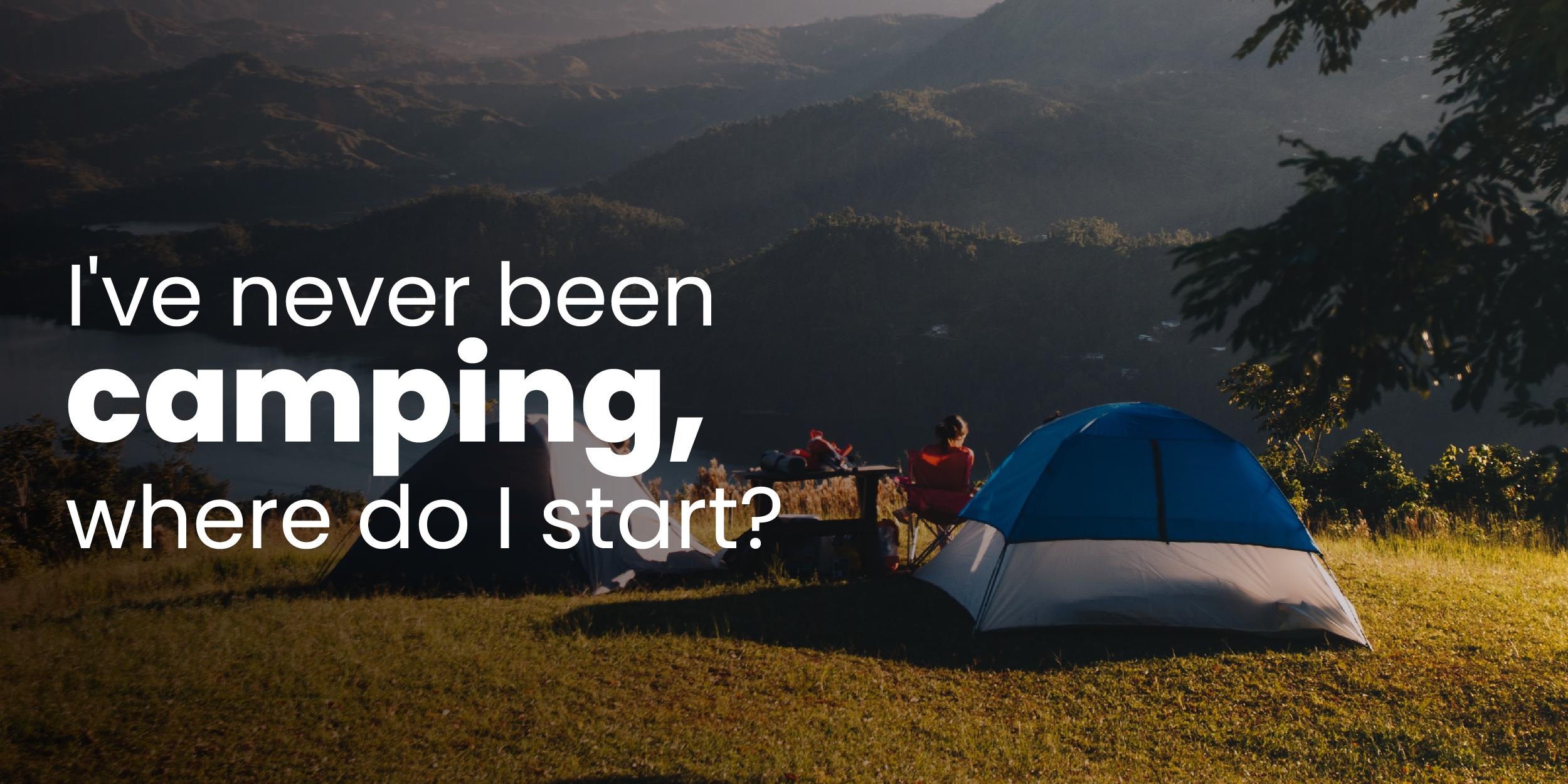 I’ve Never Been Camping. Where Do I Start?