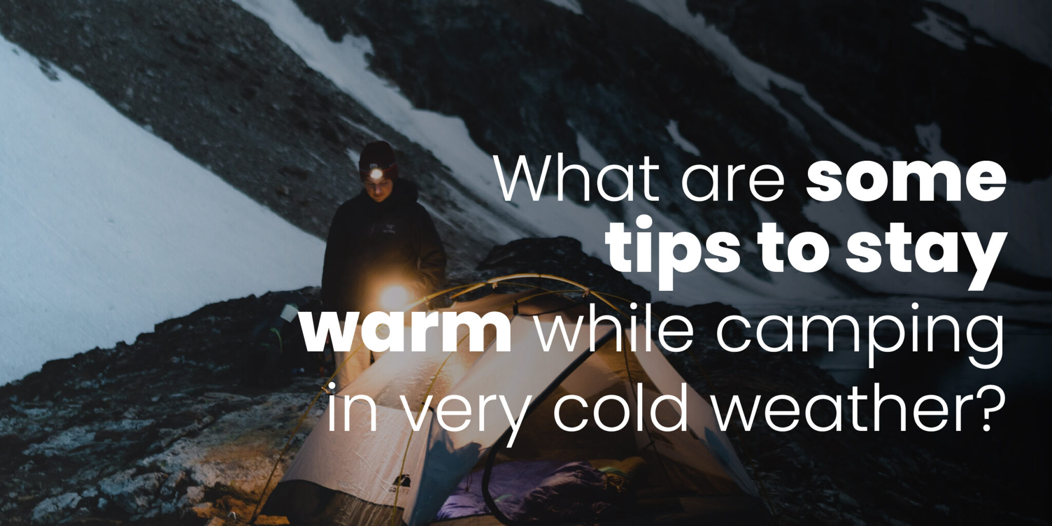 What are some tips to stay warm while camping in very cold weather ...