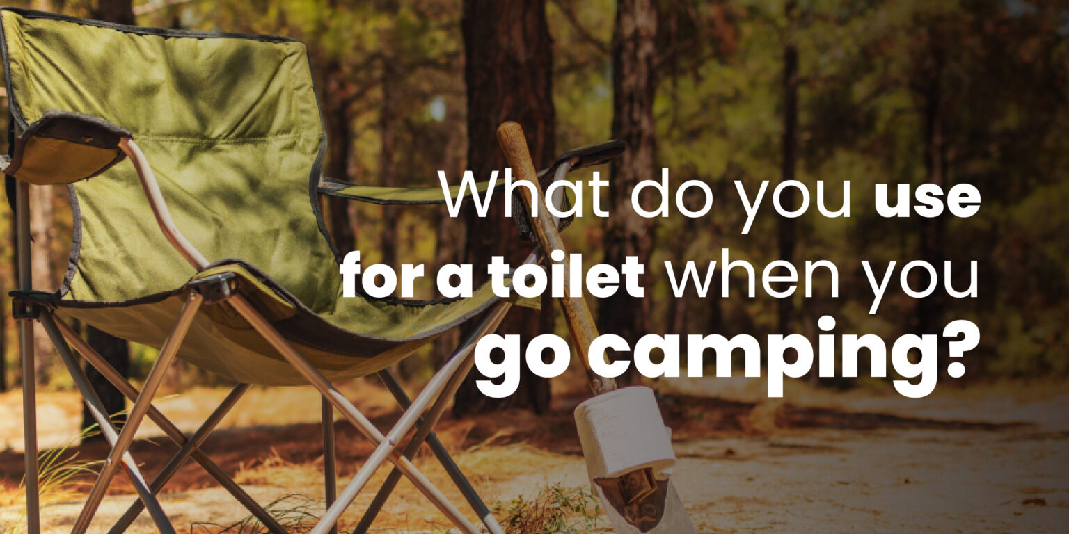 What do you use for a toilet when you go camping?