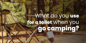 What do you use for a toilet when you go camping