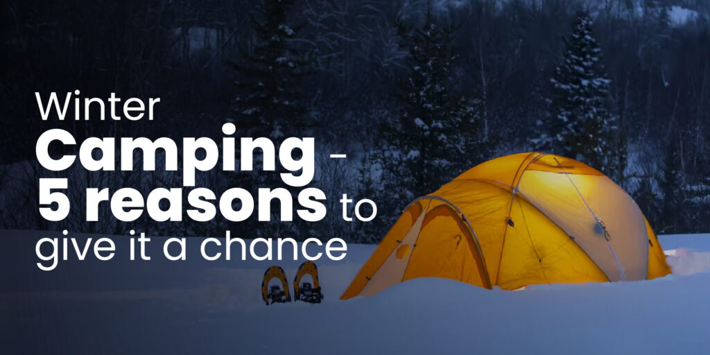 Winter Camping - 5 reasons to give it a chance