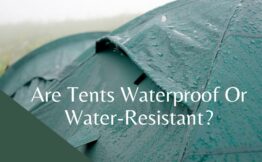 Are Tents Waterproof Or Water-Resistant?