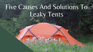 Five Causes And Solutions To Leaky Tents