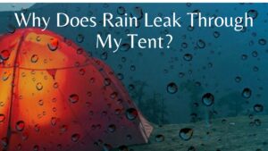 Why Does Rain Leak Through My Tent
