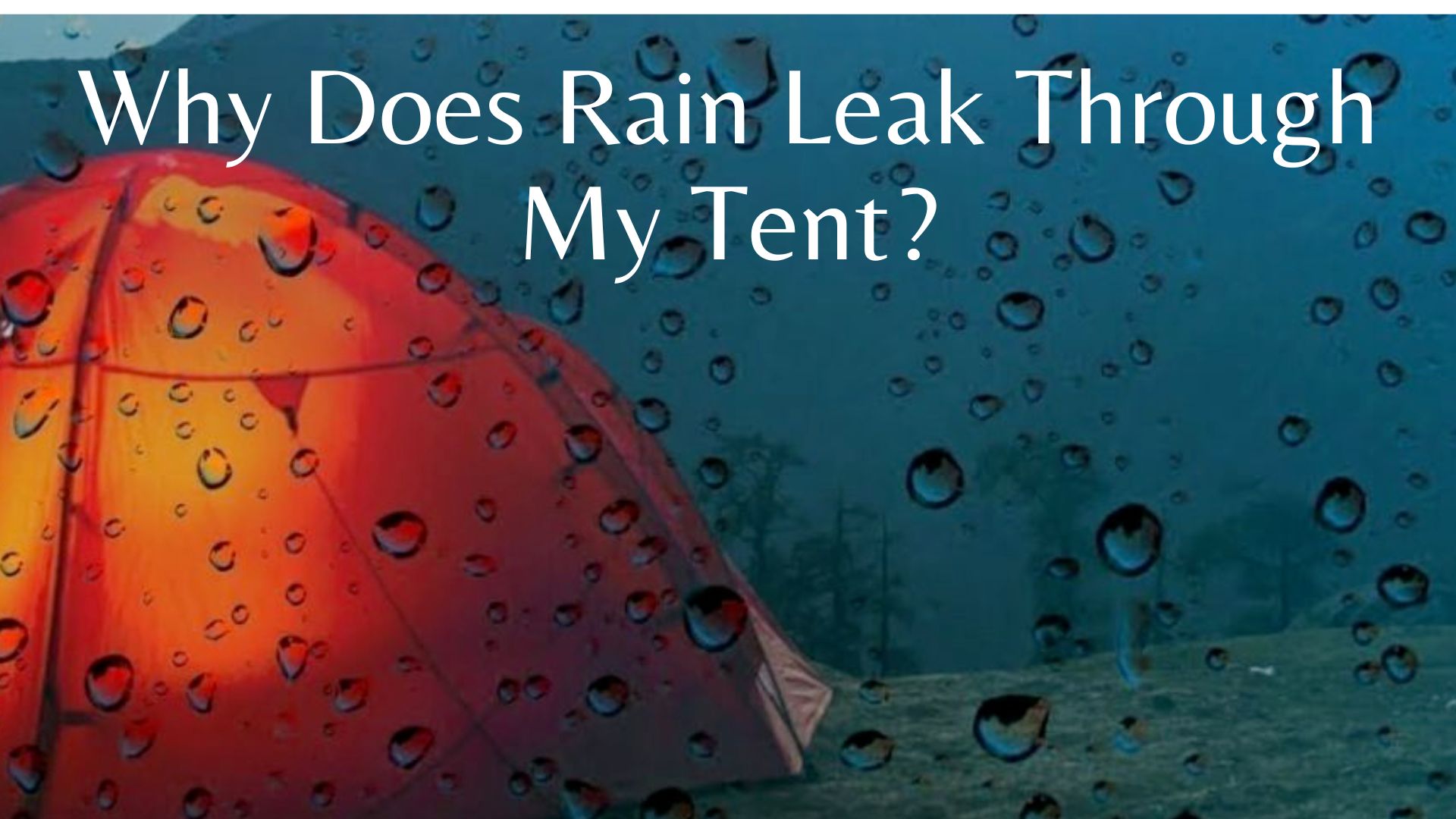 Why Does Rain Leak Through My Tent