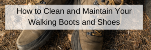 How to Clean and Maintain Your Walking Boots and Shoes