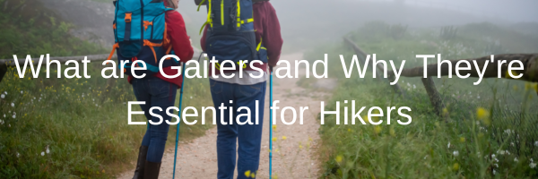 What are Gaiters and Why They're Essential for Hikers